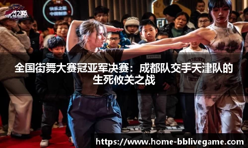 全国街舞大赛冠亚军决赛：成都队交手天津队的生死攸关之战