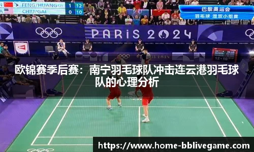 欧锦赛季后赛：南宁羽毛球队冲击连云港羽毛球队的心理分析