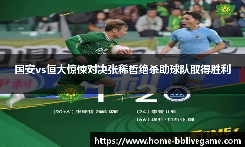 国安vs恒大惊悚对决张稀哲绝杀助球队取得胜利